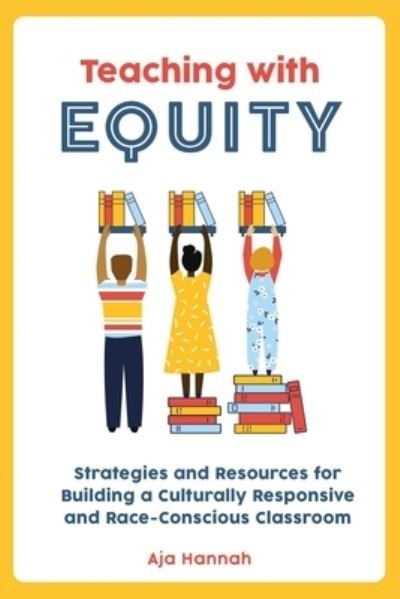 Cover for Aja Hannah · Teaching with Equity: Strategies and Resources for Building a Culturally Responsive and Race-Conscious Classroom (Paperback Book) (2022)