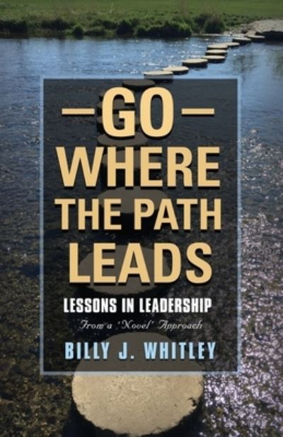 Cover for Billy J Whitley · Go Where The Path Leads: Lessons in Leadership From a 'Novel' Approach (Paperback Book) (2020)