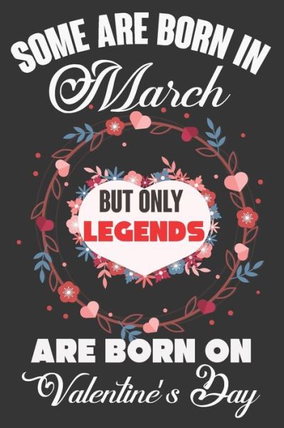 Some Are Born In March But Only Legends Are Born On Valentine's Day - Ataul Haque - Books - Independently Published - 9781661017569 - January 15, 2020