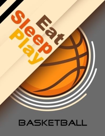 Eat, Sleep, Play Basketball - Emma Smith - Books - Independently Published - 9781677340569 - December 20, 2019