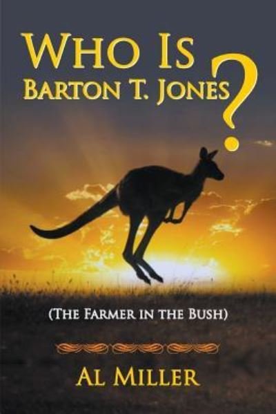 Who Is Barton T. Jones? The Farmer in the Bush - Al Miller - Bøger - Strategic Book Publishing & Rights Agenc - 9781681817569 - 10. oktober 2016