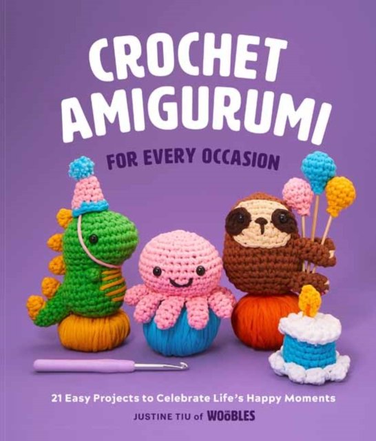 Cover for Justine Tiu  · Crochet Amigurumi for Every Occasion: 21 Easy Projects to Celebrate Life's Happy Moments (Inbunden Bok) (2023)
