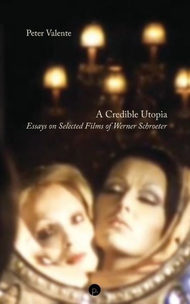 A Credible Utopia: Essays on Selected Films of Werner Schroeter - Peter Valente - Books - Punctum Books - 9781685710569 - September 5, 2022
