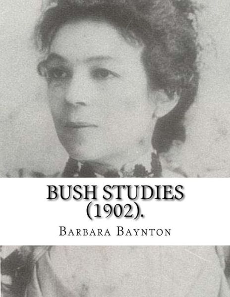 Bush Studies (1902) By - Barbara Baynton - Books - Createspace Independent Publishing Platf - 9781717266569 - April 22, 2018