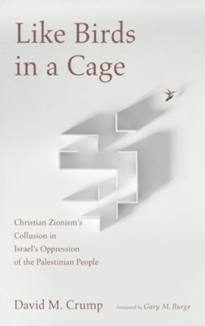 Cover for David M Crump · Like Birds in a Cage: Christian Zionism's Collusion in Israel's Oppression of the Palestinian People (Hardcover Book) (2021)
