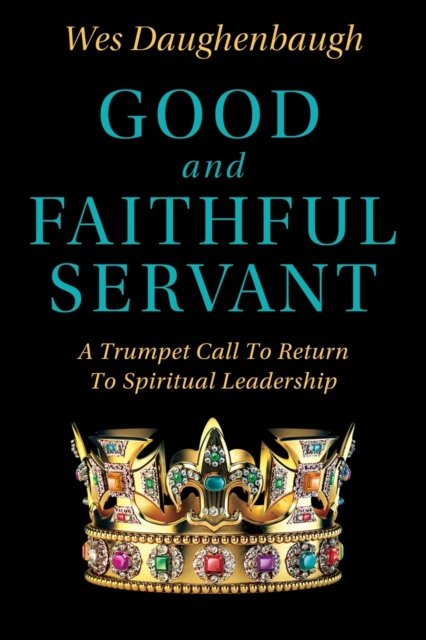 Cover for Wes Daughenbaugh · Good and Faithful Servant: A Trumpet Call to Return to Spiritual Leadership (Paperback Book) (2020)
