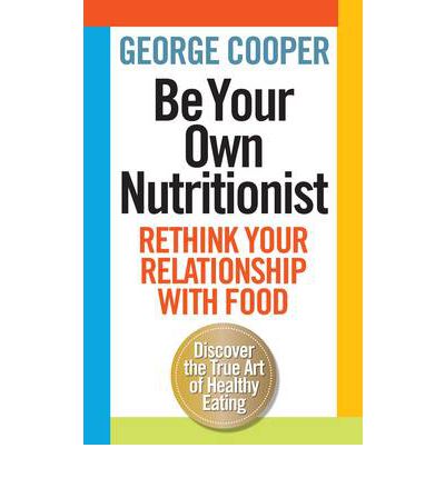 Cover for George Cooper · Be Your Own Nutritionist: Rethink Your Relationship with Food (Pocketbok) (2013)