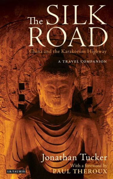 The Silk Road - China and the Karakorum Highway: A Travel Companion - Jonathan Tucker - Books - Bloomsbury Publishing PLC - 9781780763569 - March 12, 2015