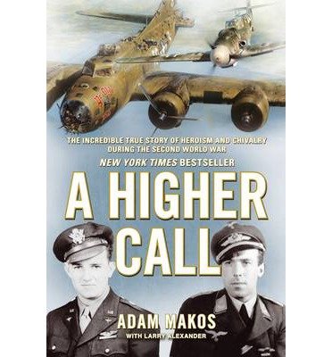 A Higher Call: The Incredible True Story of Heroism and Chivalry during the Second World War - Adam Makos - Boeken - Atlantic Books - 9781782392569 - 3 april 2014