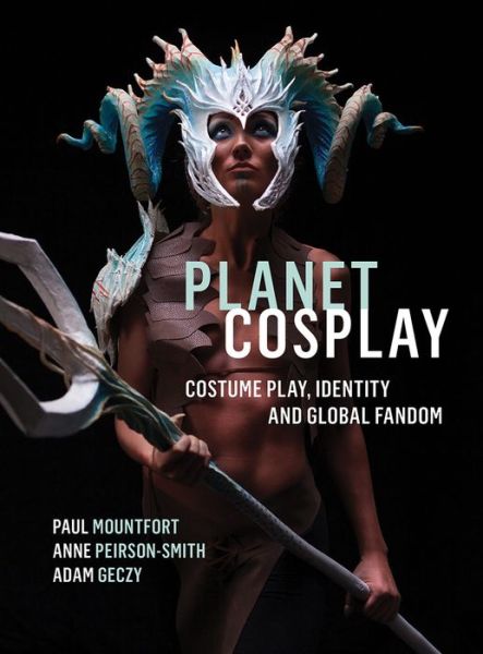 Cover for Mountfort, Paul (Auckland University of Technology, New Zealand) · Planet Cosplay: Costume Play, Identity and Global Fandom (Hardcover Book) (2019)