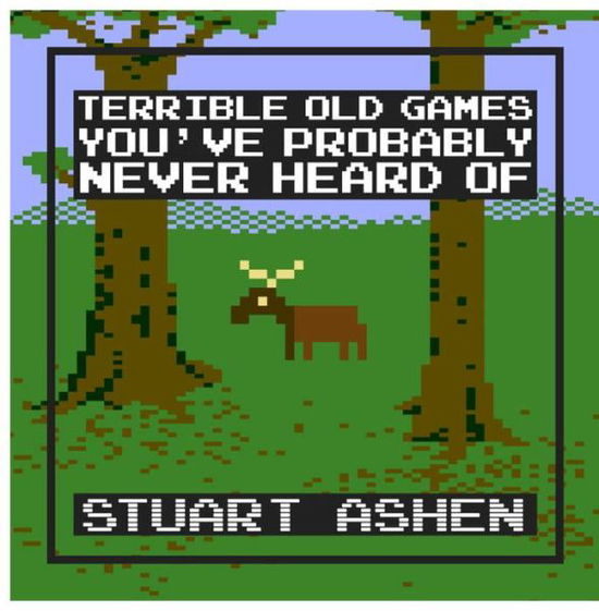 Cover for Stuart Ashen · Terrible Old Games You've Probably Never Heard Of (Hardcover Book) (2016)