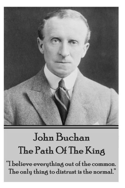 John Buchan - the Path of the King: "I Believe Everything out of the Common. the Only Thing to Distrust is the Normal." - John Buchan - Bücher - A Word To The Wise - 9781783944569 - 12. Juni 2014