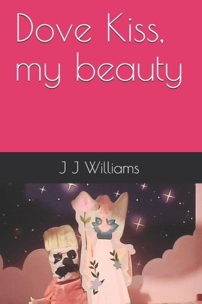 Cover for J J Williams · Dove Kiss, my beauty (Pocketbok) (2018)