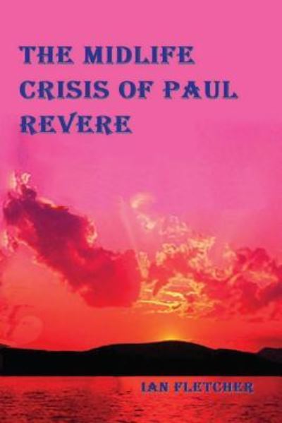Cover for Ian Fletcher · The Midlife Crisis of Paul Revere (Paperback Book) (2018)