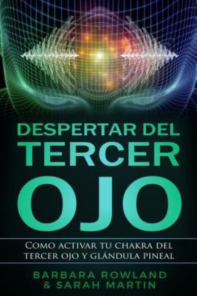 Cover for Sarah Martin · Despertar del Tercer Ojo: Como activar tu chakra del tercer ojo y glandula pineal: Third Eye Awakening: How To Activate Your Third Eye Chakra and Pineal Gland (Libro en Espanol / Spanish Book Version (Spanish Edition) (Pocketbok) [Spanish Book, Spanish edition] (2019)