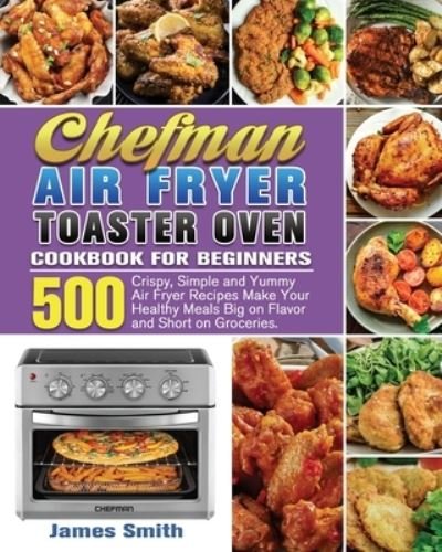 Cover for James Smith · Chefman Air Fryer Toaster Oven Cookbook for Beginners (Paperback Book) (2020)