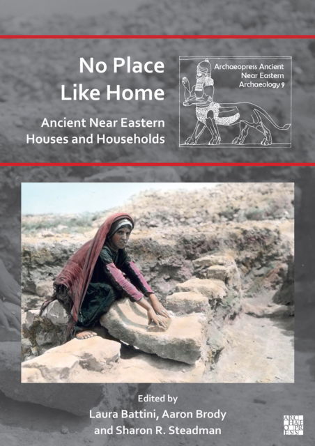 Cover for No Place Like Home: Ancient Near Eastern Houses and Households - Archaeopress Ancient Near Eastern Archaeology (Paperback Book) (2022)