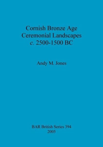 Cover for Andy M. Jones · Cornish Bronze Age Ceremonial Landscapes C. 25001500 Bc. (Book) (2005)