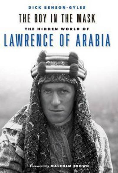 Cover for Dick Benson-Gyles · The Boy In The Mask: The Hidden World of Lawrence of Arabia (Hardcover bog) (2016)