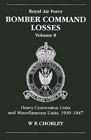 Cover for Chorley, W. R (Author) · RAF Bomber Command Losses of the Second World War 8: Heavy Conversion Units and Miscellaneous Units, 1939-1947 (Paperback Book) (2003)