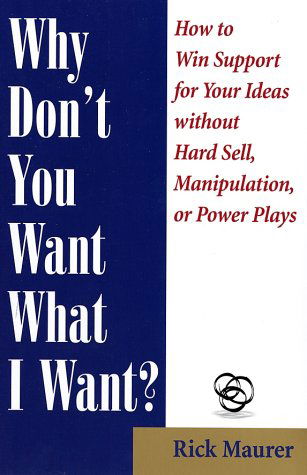 Cover for Rick Maurer · Why Don't You Want What I Want?: How to Win Support for Your Ideas without Hard Sell, Manipulation, or Power Plays (Paperback Book) (2002)