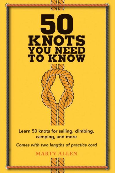 50 Knots You Need to Know: Learn 50 Knots for Sailing, Climbing, Camping, and More - Marty Allen - Books - Ryland, Peters & Small Ltd - 9781909313569 - April 9, 2015
