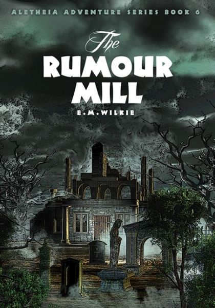 Cover for Eunice Wilkie · The Rumour Mill: Aletheia Book 6 - Aletheia Adventure Series (Paperback Book) (2015)