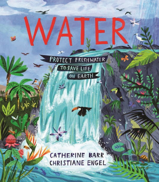 Water: Protect Freshwater to Save Life on Earth - Catherine Barr - Libros - Otter-Barry Books Ltd - 9781915659569 - 13 de marzo de 2025