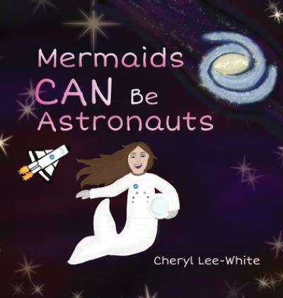 Mermaids CAN Be Astronauts: A Picture Book to Inspire Readers to Achieve Their Dreams - Cheryl Lee-White - Books - Cheryl Lee-White - 9781916889569 - June 10, 2022