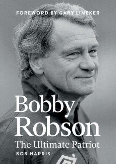 Cover for Bob Harris · Bobby Robson: The Ultimate Patriot (Paperback Book) (2024)