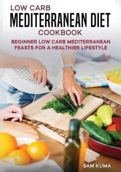 Low Carb Mediterranean Diet Cookbook - Sam Kuma - Książki - Abiprod - 9781922659569 - 22 września 2023