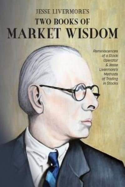 Cover for Jesse Lauriston Livermore · Jesse Livermore's Two Books of Market Wisdom: Reminiscences of a Stock Operator &amp; Jesse Livermore's Methods of Trading in Stocks (Paperback Book) (2019)