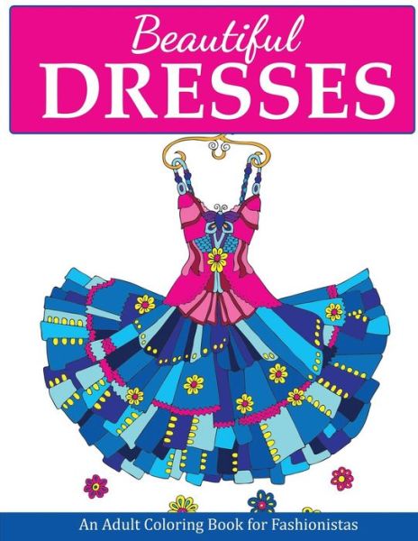 Beautiful Dresses - Creative Coloring - Książki - Creative Coloring - 9781947243569 - 2 lutego 2018