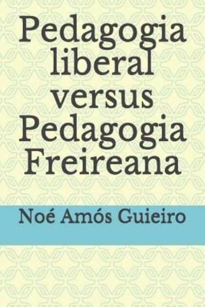 Cover for Noe Amos Guieiro · Pedagogia Liberal Versus Pedagogia Freireana (Paperback Book) (2017)
