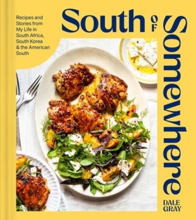 Cover for Dale Gray · South of Somewhere: Recipes and Stories from My Life in South Africa, South Korea &amp; the American South (A Cookbook) (Hardcover Book) (2023)