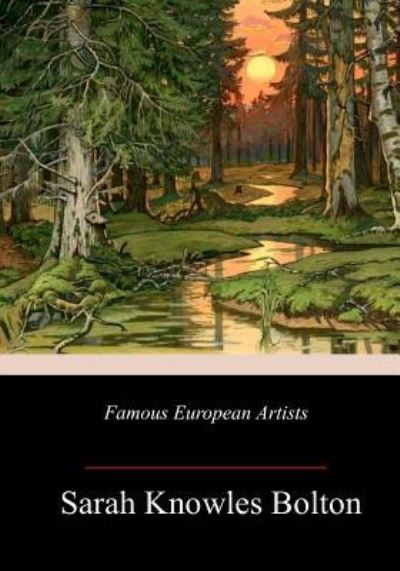 Famous European Artists - Sarah Knowles Bolton - Bøger - Createspace Independent Publishing Platf - 9781985412569 - 19. februar 2018