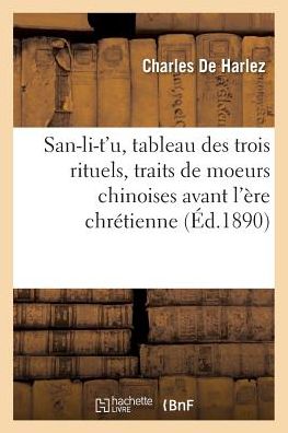 Cover for De Harlez-c · San-li-t'u, Tableau Des Trois Rituels, Traits De Moeurs Chinoises Avant L'ere Chretienne (Paperback Book) (2016)