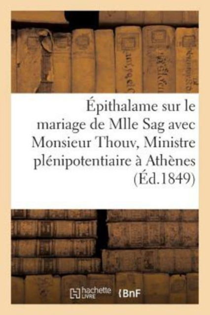 Cover for Sans Auteur · Epithalame, Le Mariage de Mademoiselle Sag Avec Monsieur Thouv, Ministre Plenipotentiaire A Athenes (Paperback Book) (2017)