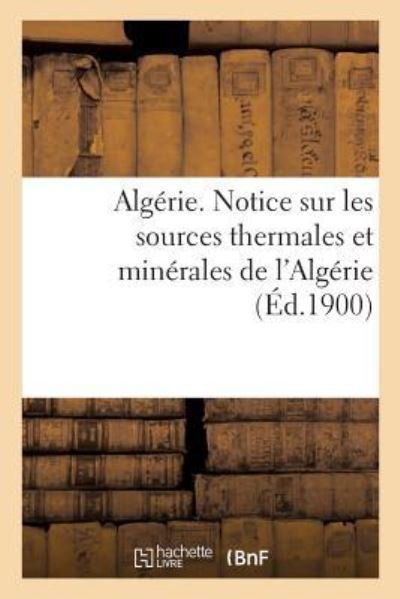 Cover for Algerie · Algerie. Notice Sur Les Sources Thermales Et Minerales de l'Algerie, Par Le Service Des Mines (Paperback Book) (2018)