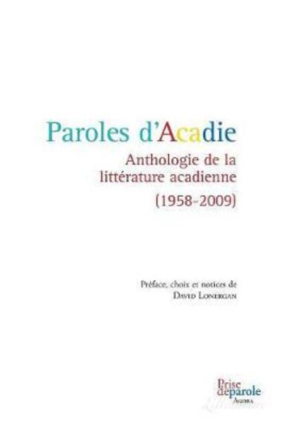 Paroles d'Acadie anthologie de la littérature acadienne, 1958-2009 - David Lonergan - Libros - Éditions Prise de parole - 9782894232569 - 6 de octubre de 2010