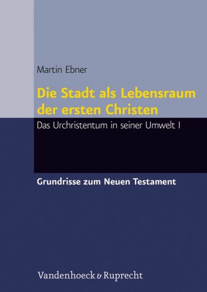 Cover for Martin Ebner · Die Stadt Als Lebensraum Der Ersten Christen: Konturen Des Urchristentums (Grundrisse Zum Neuen Testament, Band 1a) (German Edition) (Hardcover Book) [German, 3rd Revised &amp; Enlarged edition] (2012)