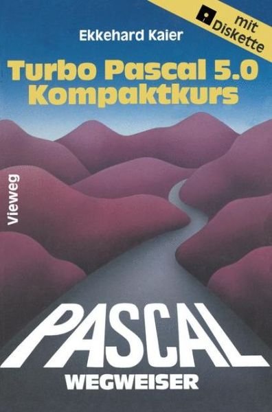 Turbo Pascal 5.0-wegweiser Kompaktkurs - Ekkehard Kaier - Bøger - Springer Fachmedien Wiesbaden - 9783528046569 - 1989