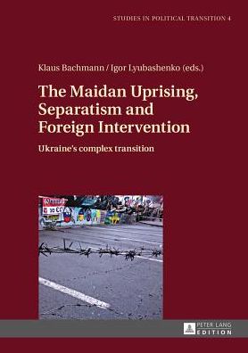 Cover for Klaus Bachmann · The Maidan Uprising, Separatism and Foreign Intervention: Ukraine's complex transition - Studies in Political Transition (Hardcover Book) [New edition] (2014)