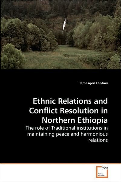Cover for Temesgen Fentaw · Ethnic Relations and Conflict Resolution in Northern Ethiopia: the Role of Traditional Institutions in Maintaining Peace and Harmonious Relations (Paperback Bog) (2010)