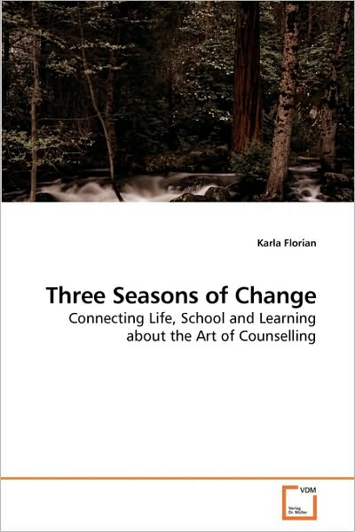 Cover for Karla Florian · Three Seasons of Change: Connecting Life, School and Learning About the Art of Counselling (Paperback Book) (2010)