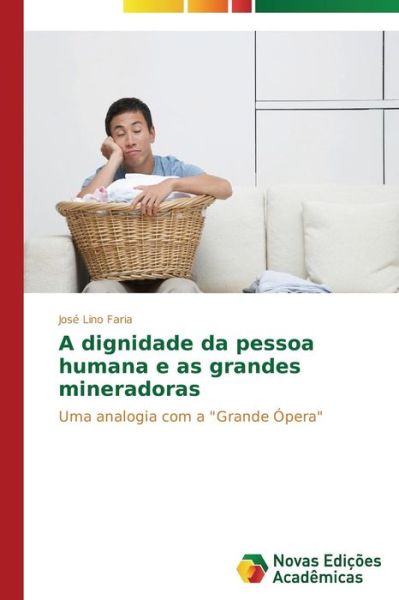 Cover for José Lino Faria · A Dignidade Da Pessoa Humana E As Grandes Mineradoras: Uma Analogia Com a &quot;Grande Ópera&quot; (Paperback Book) [Portuguese edition] (2014)