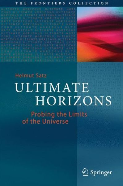 Ultimate Horizons: Probing the Limits of the Universe - The Frontiers Collection - Helmut Satz - Livros - Springer-Verlag Berlin and Heidelberg Gm - 9783642416569 - 18 de fevereiro de 2014