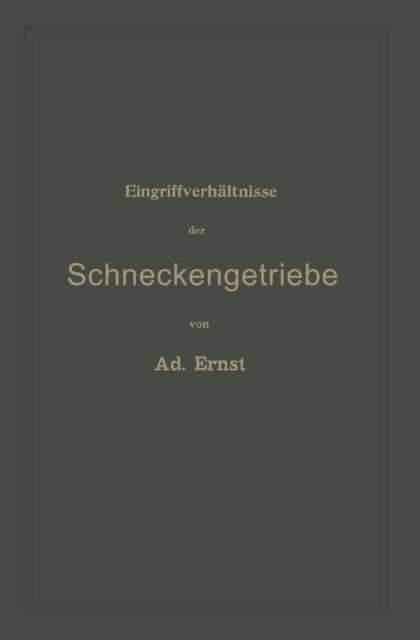 Cover for Adolf Ernst · Eingriffverhaltnisse Der Schneckengetriebe Mit Evolventen- Und Cykloidenverzahnung Und Ihr Einfluss Auf Die Lebensdauer Der Triebwerke: Ein Abriss Der Graphischen Untersuchung Von Schneckenraderwerken Fur Die Praxis Und Den Unterricht an Technischen Lehra (Paperback Book) [Softcover Reprint of the Original 1st 1901 edition] (1901)