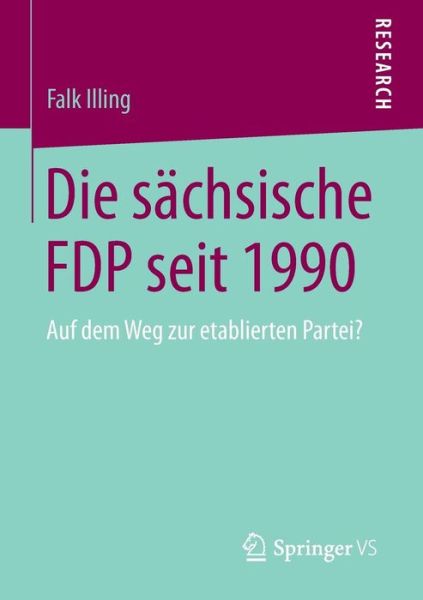 Cover for Falk Illing · Die Sachsische Fdp Seit 1990: Auf Dem Weg Zur Etablierten Partei? (Paperback Book) [2015 edition] (2014)