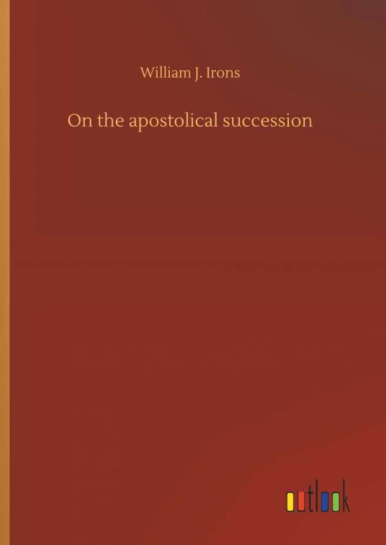 Cover for Irons · On the apostolical succession (Book) (2018)